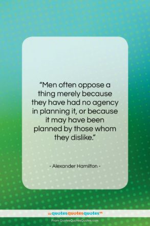 Alexander Hamilton quote: “Men often oppose a thing merely because…”- at QuotesQuotesQuotes.com