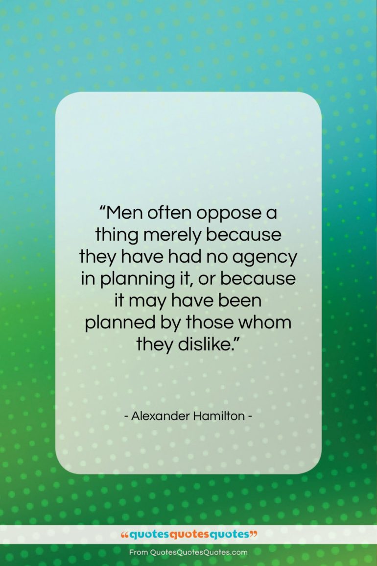 Alexander Hamilton quote: “Men often oppose a thing merely because…”- at QuotesQuotesQuotes.com