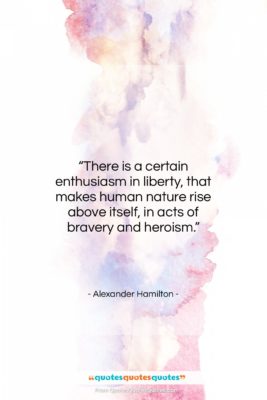 Alexander Hamilton quote: “There is a certain enthusiasm in liberty,…”- at QuotesQuotesQuotes.com