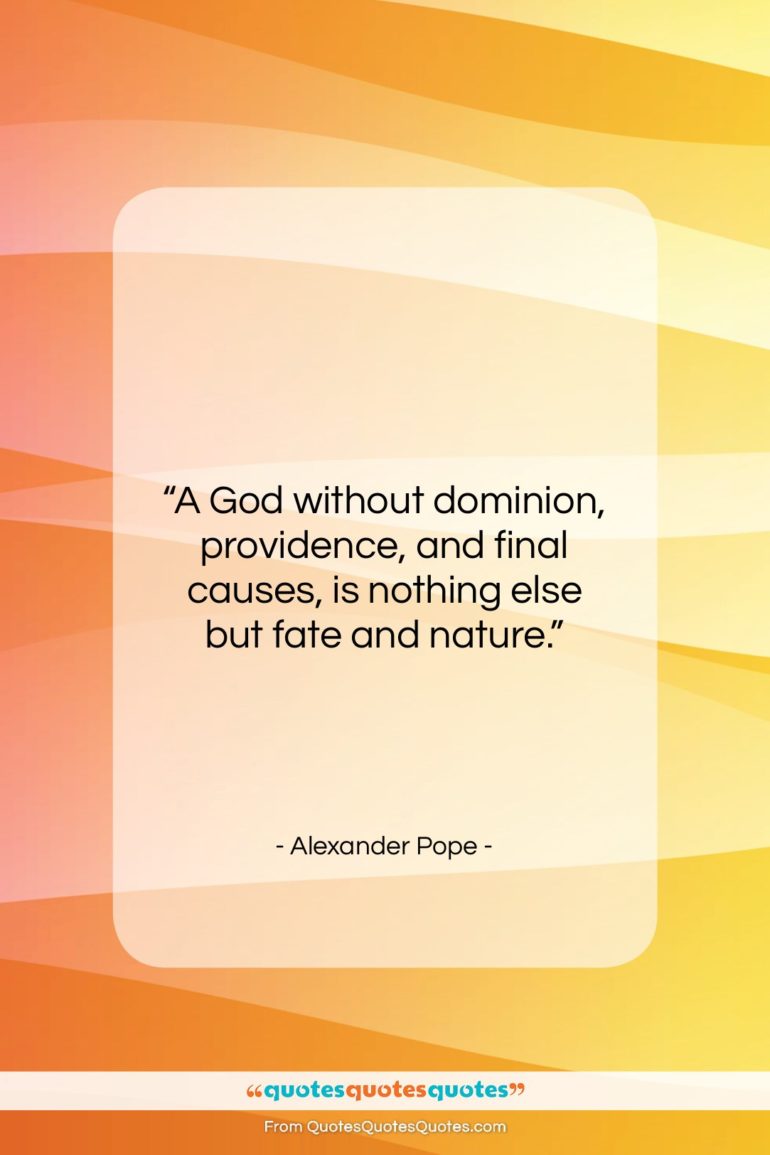 Alexander Pope quote: “A God without dominion, providence, and final…”- at QuotesQuotesQuotes.com