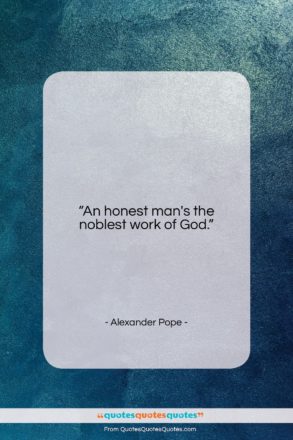 Alexander Pope quote: “An honest man’s the noblest work of…”- at QuotesQuotesQuotes.com