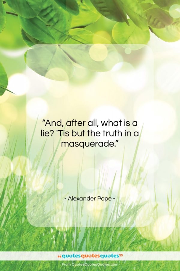 Alexander Pope quote: “And, after all, what is a lie?…”- at QuotesQuotesQuotes.com