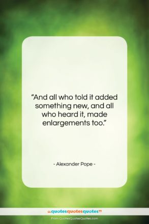 Alexander Pope quote: “And all who told it added something…”- at QuotesQuotesQuotes.com