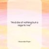 Alexander Pope quote: “And die of nothing but a rage…”- at QuotesQuotesQuotes.com
