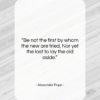 Alexander Pope quote: “Be not the first by whom the…”- at QuotesQuotesQuotes.com