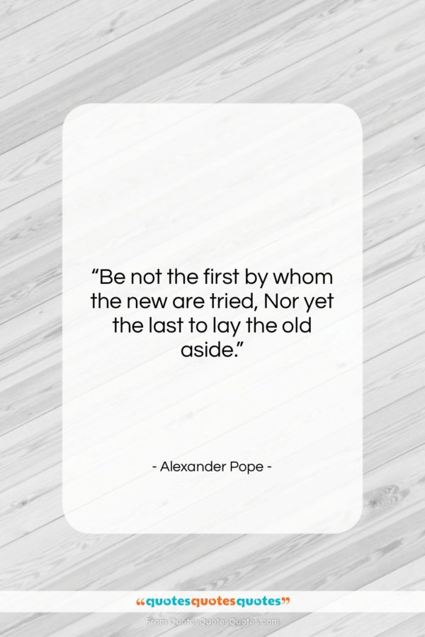 Alexander Pope quote: “Be not the first by whom the…”- at QuotesQuotesQuotes.com