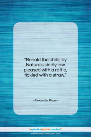 Alexander Pope quote: “Behold the child, by Nature’s kindly law…”- at QuotesQuotesQuotes.com