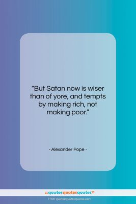 Alexander Pope quote: “But Satan now is wiser than of…”- at QuotesQuotesQuotes.com