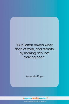 Alexander Pope quote: “But Satan now is wiser than of…”- at QuotesQuotesQuotes.com