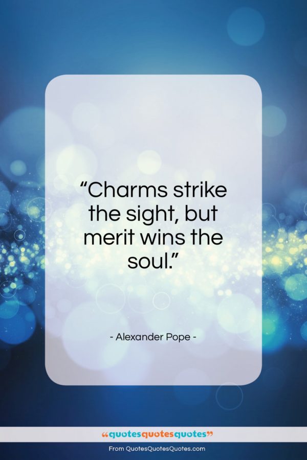 Alexander Pope quote: “Charms strike the sight, but merit wins the soul.”- at QuotesQuotesQuotes.com