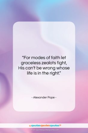 Alexander Pope quote: “For modes of faith let graceless zealots…”- at QuotesQuotesQuotes.com