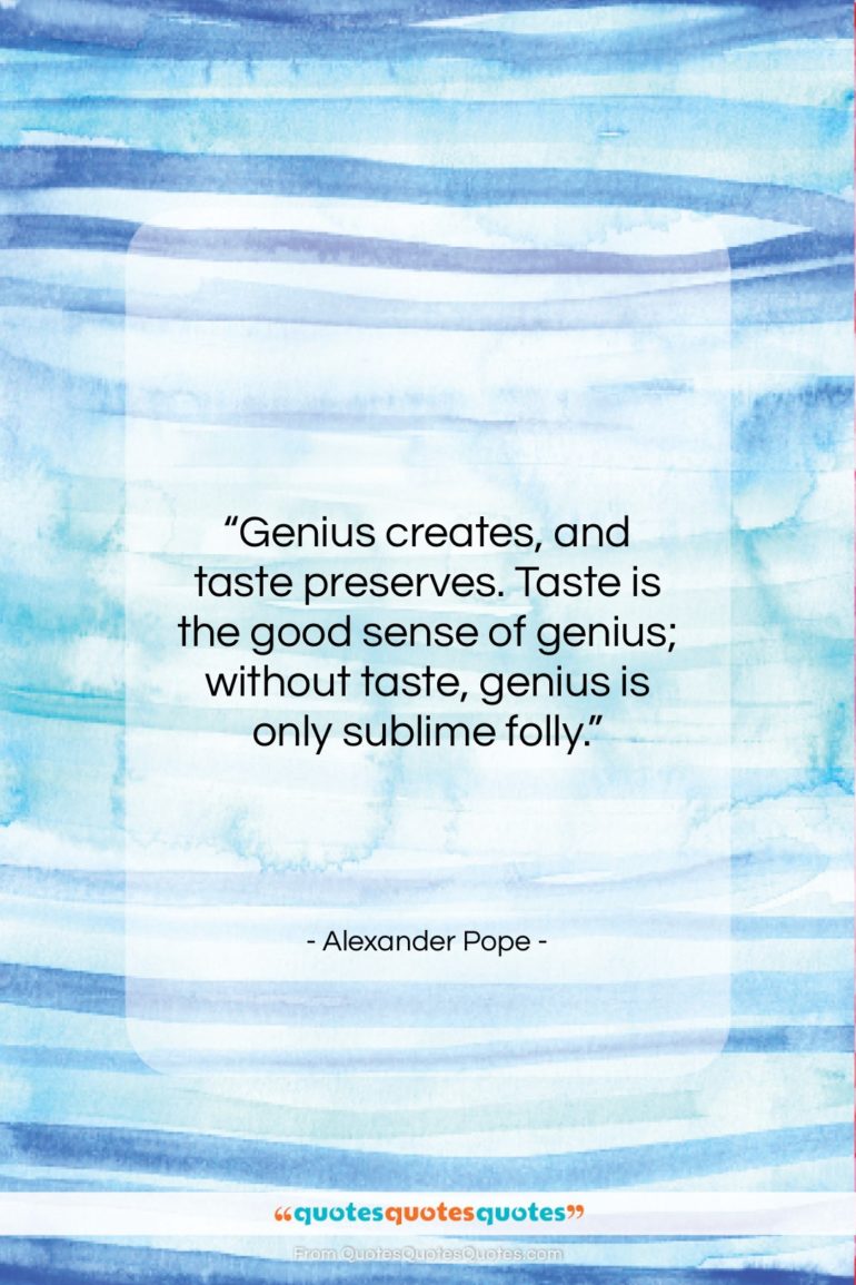 Alexander Pope quote: “Genius creates, and taste preserves. Taste is…”- at QuotesQuotesQuotes.com