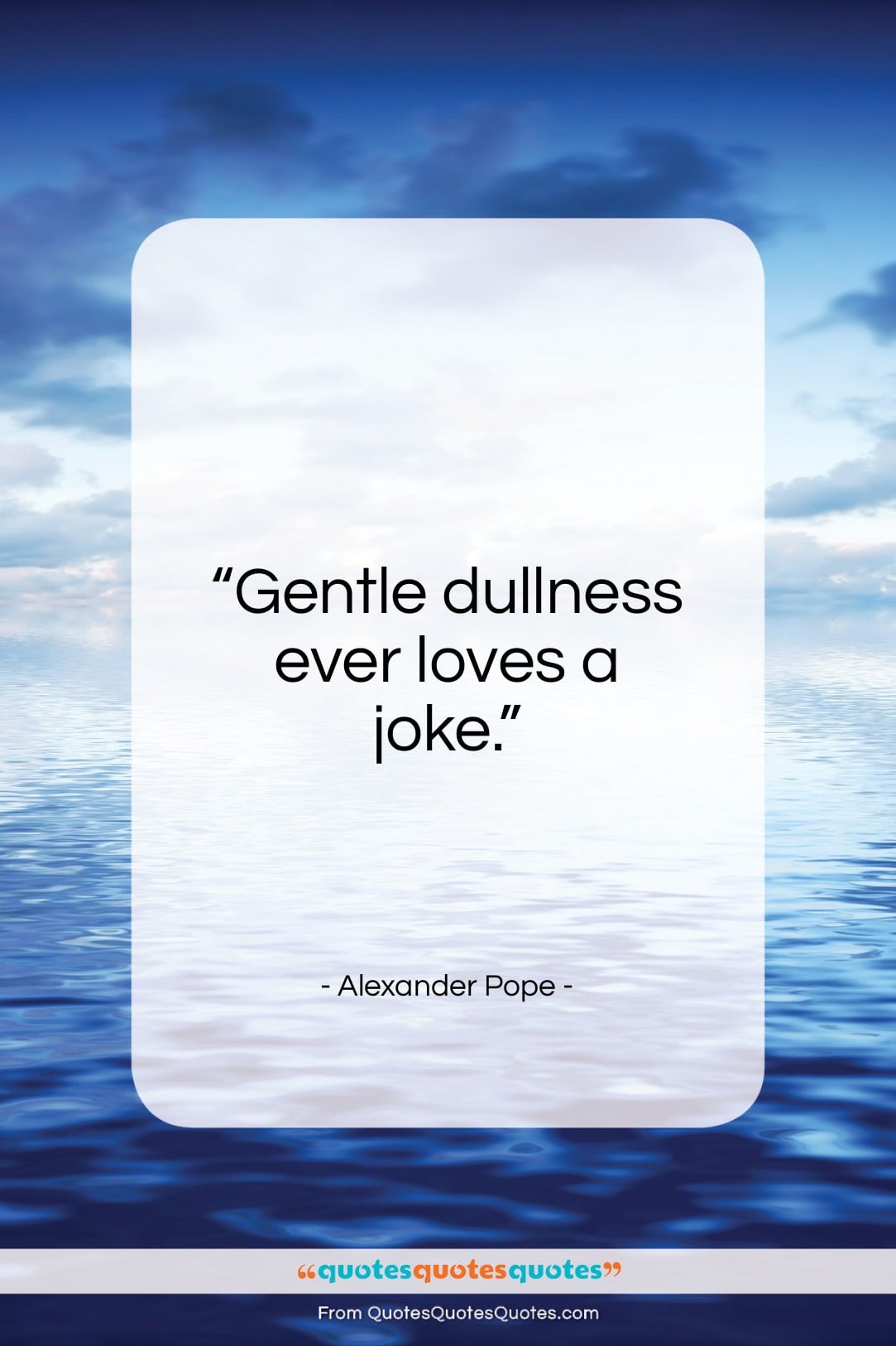 Alexander Pope quote: “Gentle dullness ever loves a joke…”- at QuotesQuotesQuotes.com