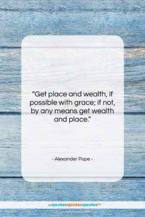 Alexander Pope quote: “Get place and wealth, if possible with…”- at QuotesQuotesQuotes.com