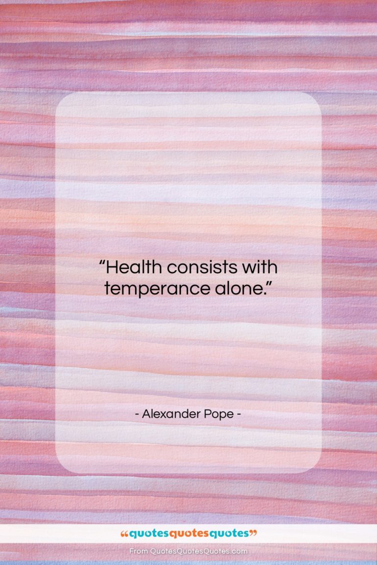 Alexander Pope quote: “Health consists with temperance alone….”- at QuotesQuotesQuotes.com