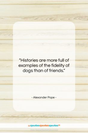 Alexander Pope quote: “Histories are more full of examples of…”- at QuotesQuotesQuotes.com