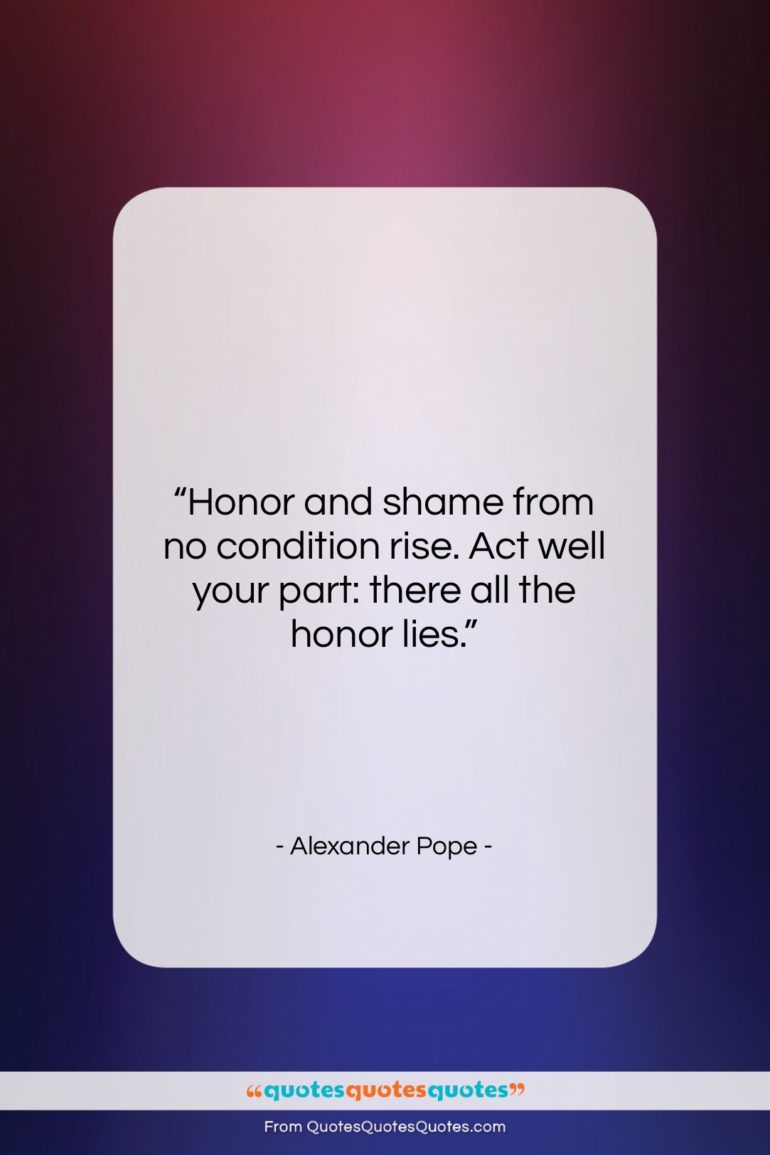 Alexander Pope quote: “Honor and shame from no condition rise….”- at QuotesQuotesQuotes.com