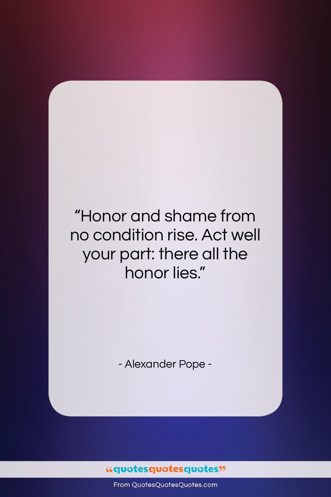 Alexander Pope quote: “Honor and shame from no condition rise….”- at QuotesQuotesQuotes.com