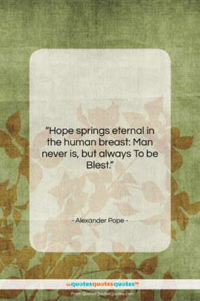 Alexander Pope quote: “Hope springs eternal in the human breast:…”- at QuotesQuotesQuotes.com