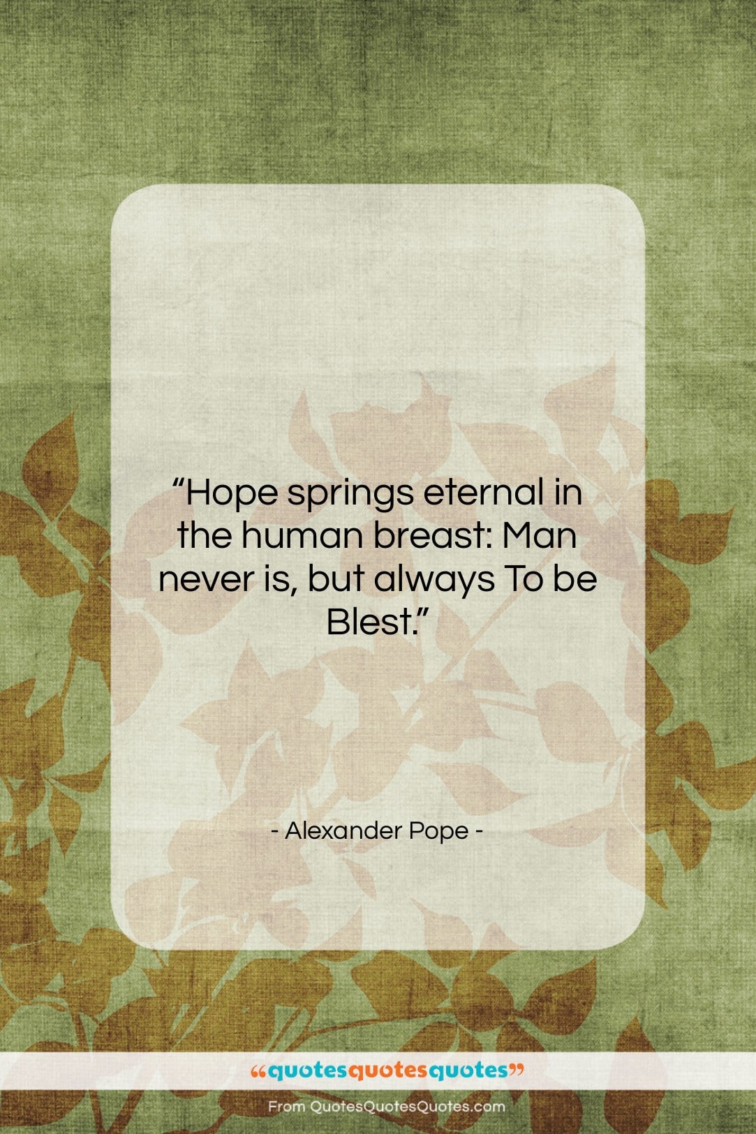 Alexander Pope quote: “Hope springs eternal in the human breast:…”- at QuotesQuotesQuotes.com