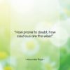 Alexander Pope quote: “How prone to doubt, how cautious are…”- at QuotesQuotesQuotes.com