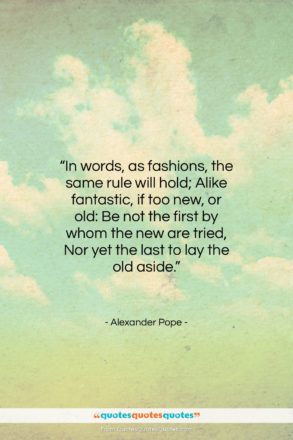 Alexander Pope quote: “In words, as fashions, the same rule…”- at QuotesQuotesQuotes.com