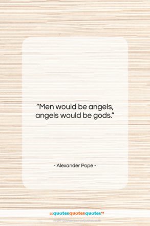 Alexander Pope quote: “Men would be angels, angels would be…”- at QuotesQuotesQuotes.com