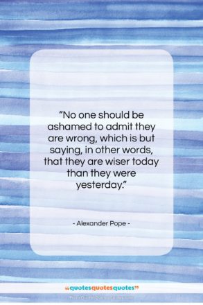Alexander Pope quote: “No one should be ashamed to admit…”- at QuotesQuotesQuotes.com
