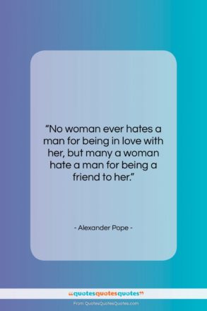 Alexander Pope quote: “No woman ever hates a man for…”- at QuotesQuotesQuotes.com