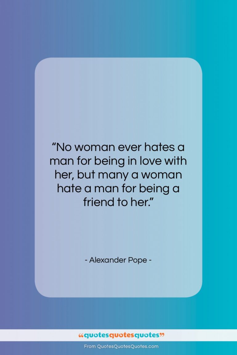 Alexander Pope quote: “No woman ever hates a man for…”- at QuotesQuotesQuotes.com