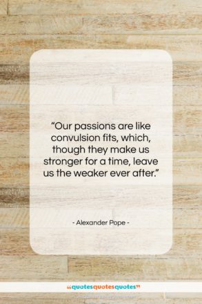 Alexander Pope quote: “Our passions are like convulsion fits, which,…”- at QuotesQuotesQuotes.com