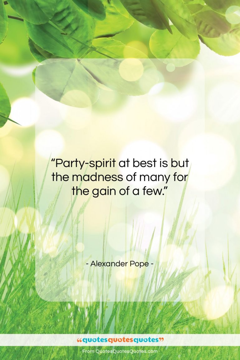 Alexander Pope quote: “Party-spirit at best is but the madness…”- at QuotesQuotesQuotes.com