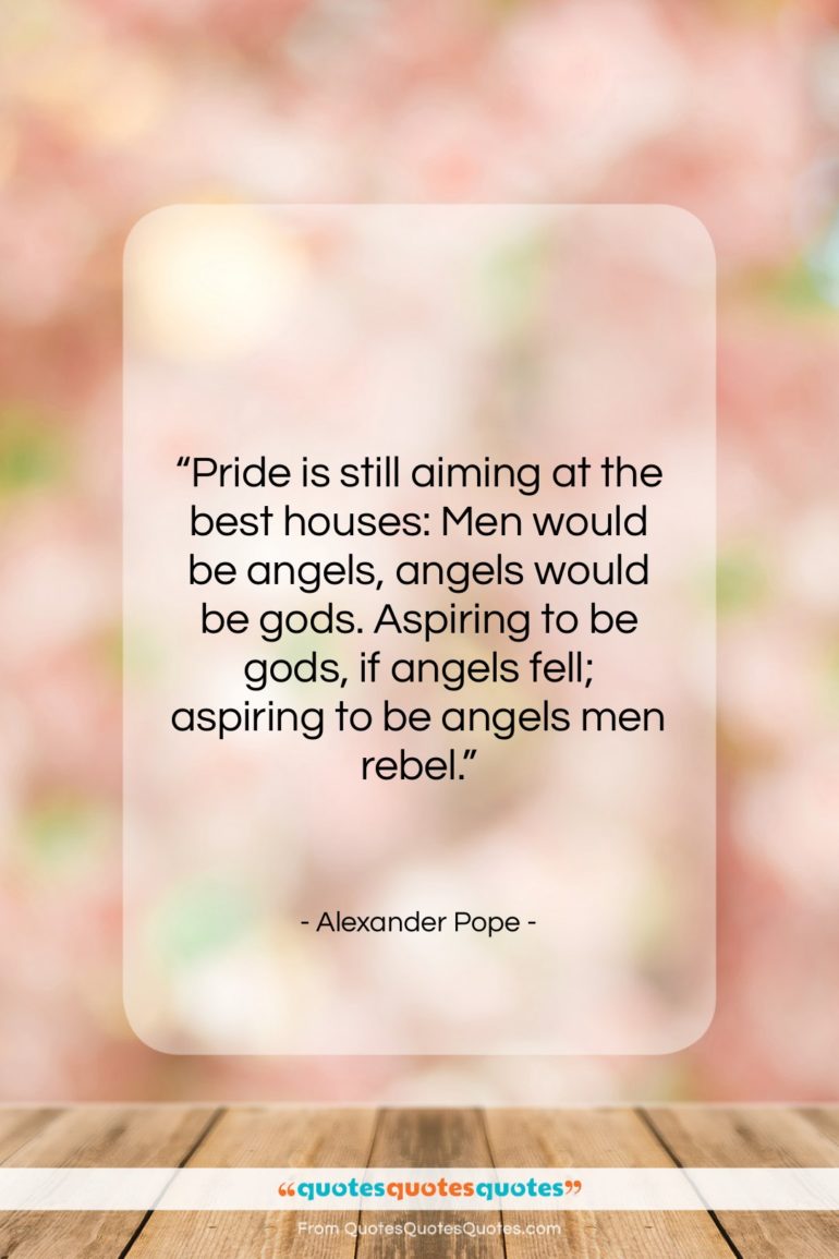Alexander Pope quote: “Pride is still aiming at the best…”- at QuotesQuotesQuotes.com