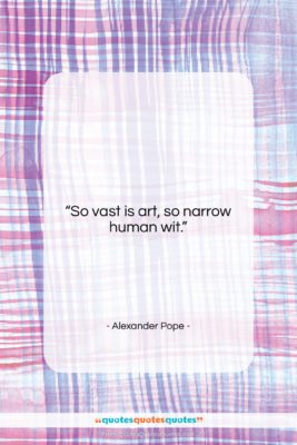 Alexander Pope quote: “So vast is art, so narrow human…”- at QuotesQuotesQuotes.com