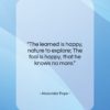 Alexander Pope quote: “The learned is happy, nature to explore;…”- at QuotesQuotesQuotes.com