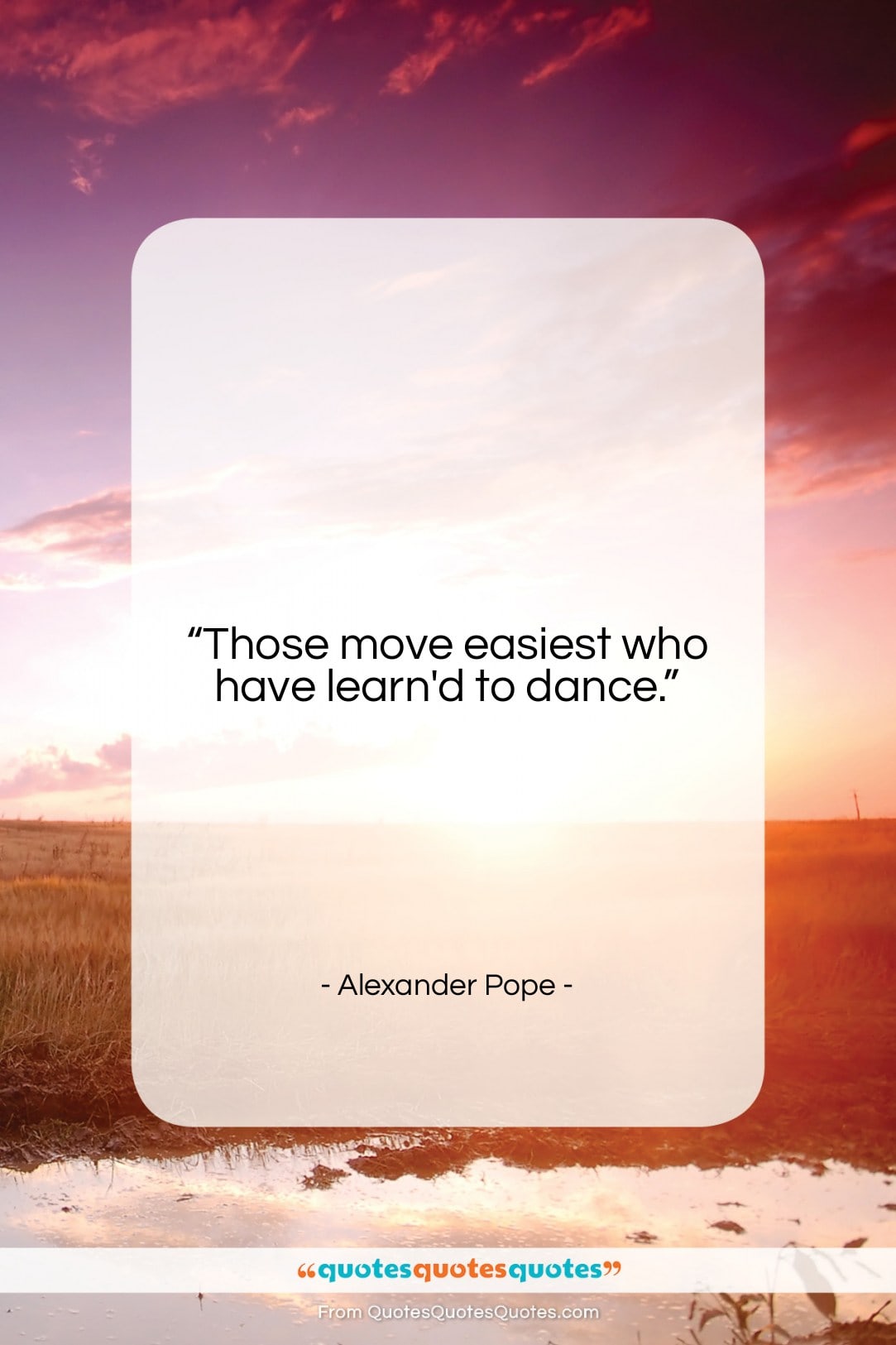 Alexander Pope quote: “Those move easiest who have learn’d to…”- at QuotesQuotesQuotes.com