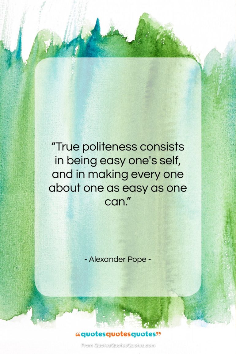 Alexander Pope quote: “True politeness consists in being easy one’s…”- at QuotesQuotesQuotes.com