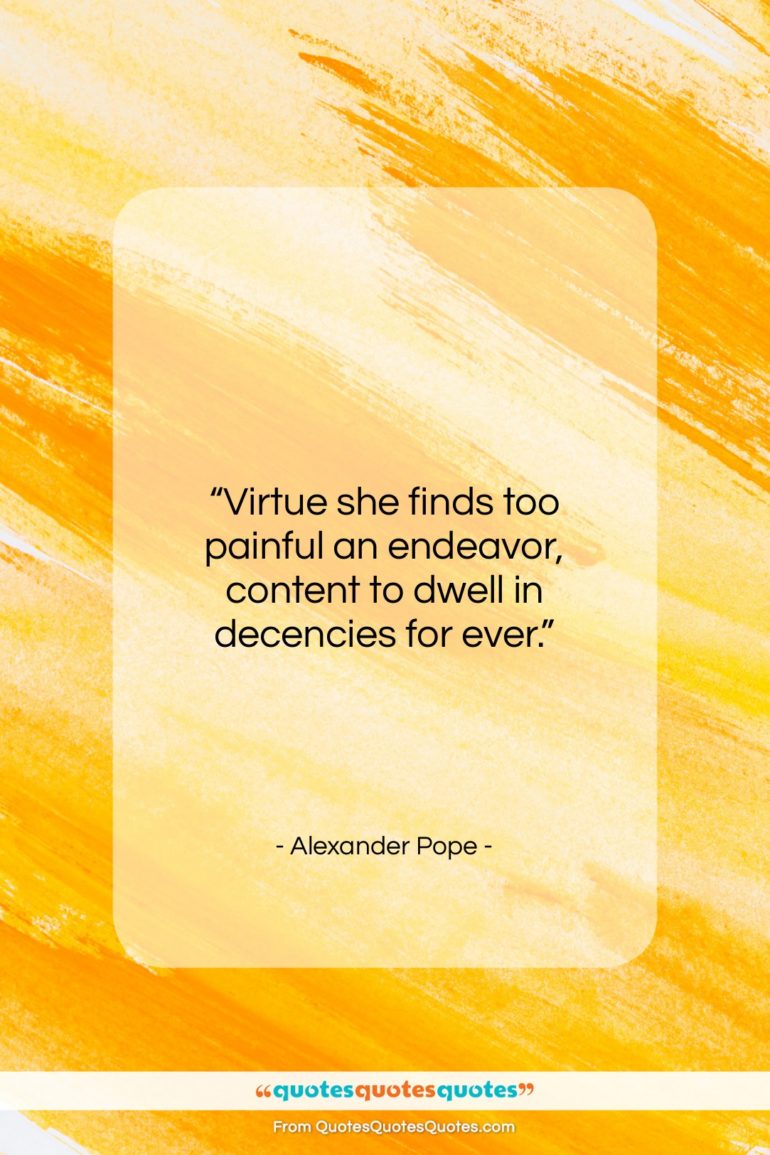Alexander Pope quote: “Virtue she finds too painful an endeavor,…”- at QuotesQuotesQuotes.com