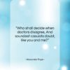 Alexander Pope quote: “Who shall decide when doctors disagree, And…”- at QuotesQuotesQuotes.com