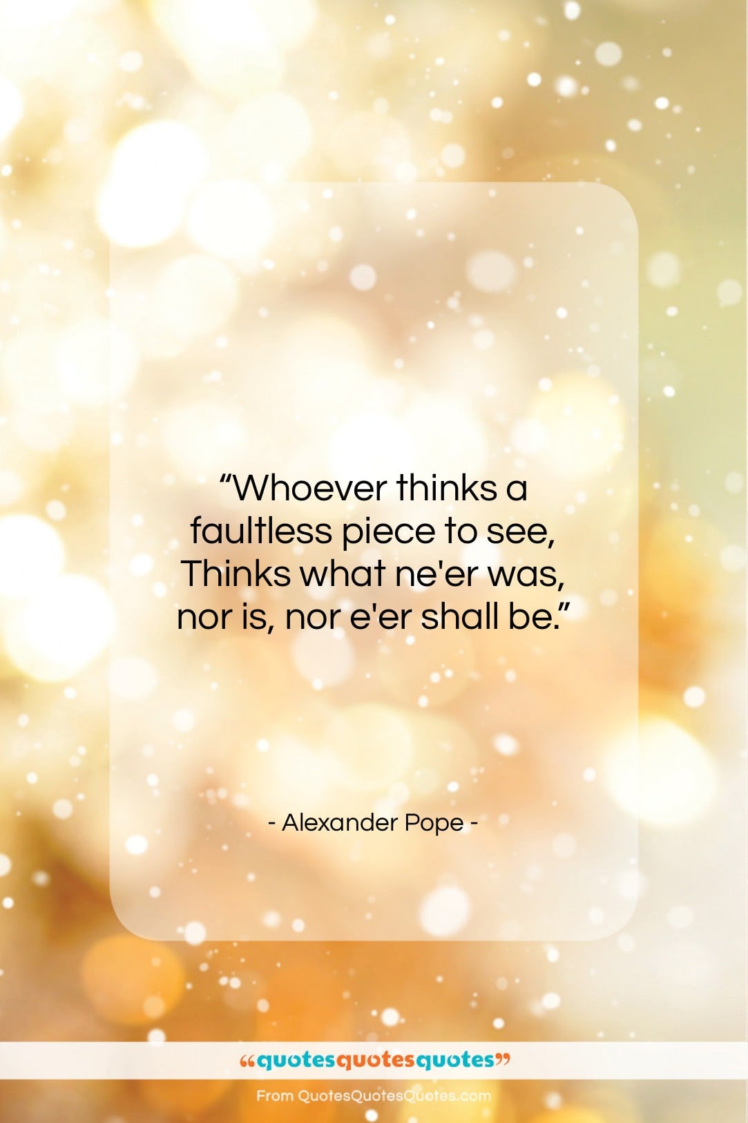 Alexander Pope quote: “Whoever thinks a faultless piece to see,…”- at QuotesQuotesQuotes.com