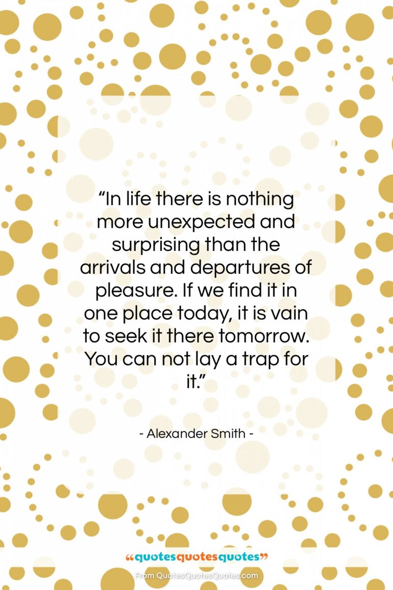 Alexander Smith quote: “In life there is nothing more unexpected…”- at QuotesQuotesQuotes.com