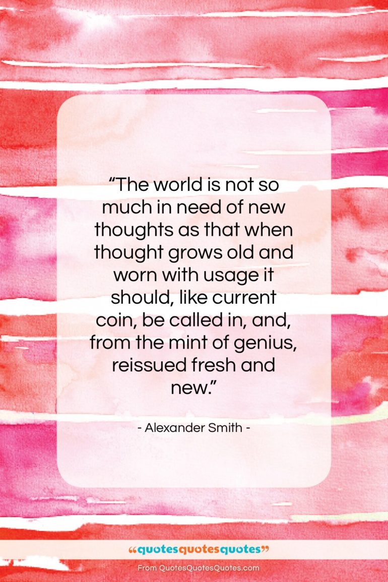 Alexander Smith quote: “The world is not so much in…”- at QuotesQuotesQuotes.com