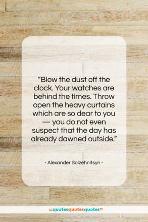 Alexander Solzehnitsyn quote: “Blow the dust off the clock. Your…”- at QuotesQuotesQuotes.com