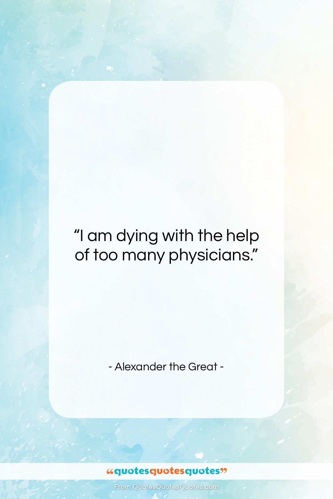 Alexander the Great quote: “I am dying with the help of…”- at QuotesQuotesQuotes.com