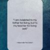 Alexander the Great quote: “I am indebted to my father for…”- at QuotesQuotesQuotes.com