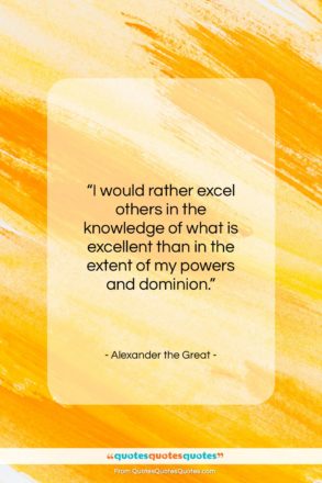 Alexander the Great quote: “I would rather excel others in the…”- at QuotesQuotesQuotes.com