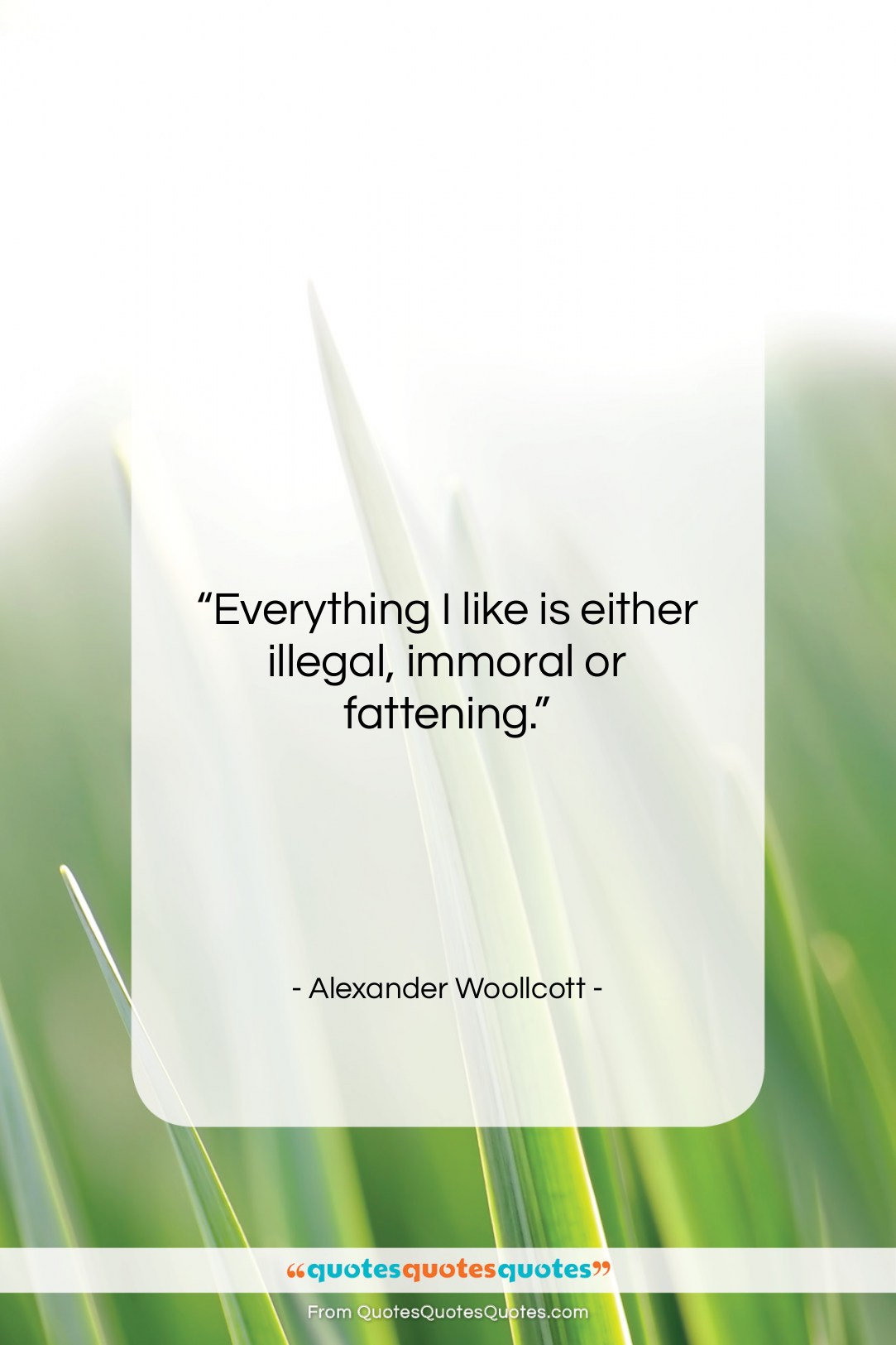 Alexander Woollcott quote: “Everything I like is either illegal, immoral…”- at QuotesQuotesQuotes.com