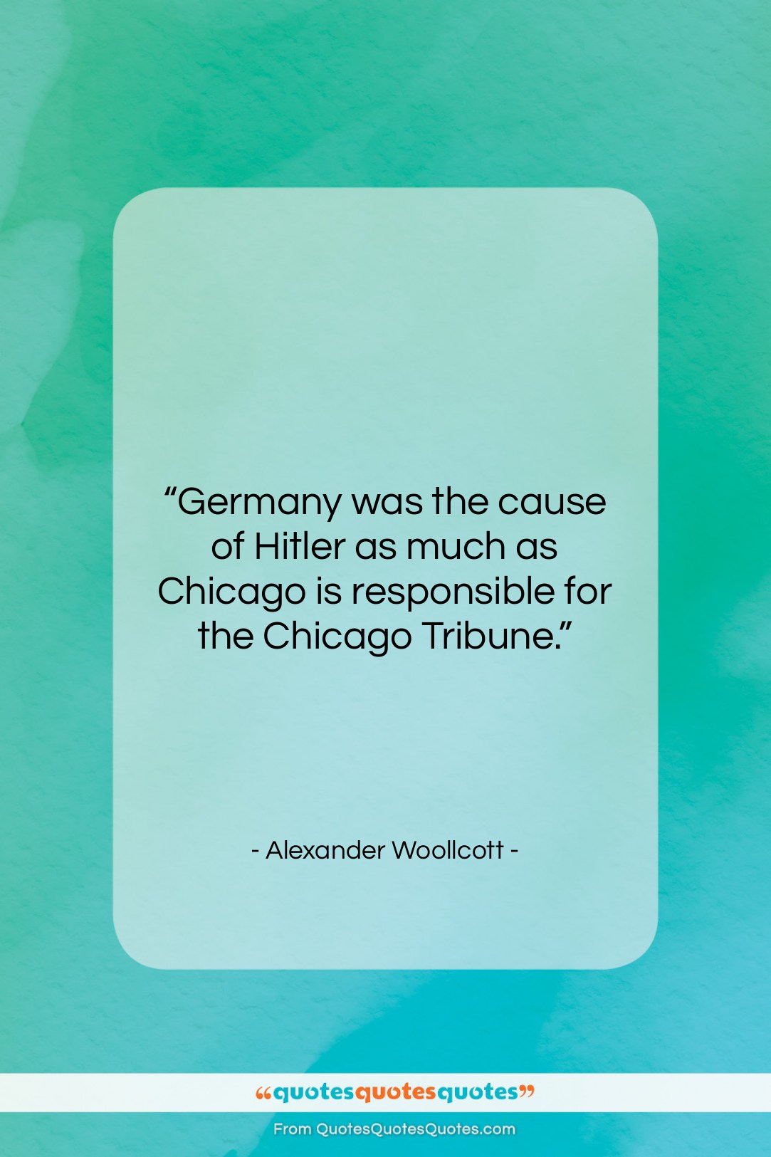 Alexander Woollcott quote: “Germany was the cause of Hitler as…”- at QuotesQuotesQuotes.com