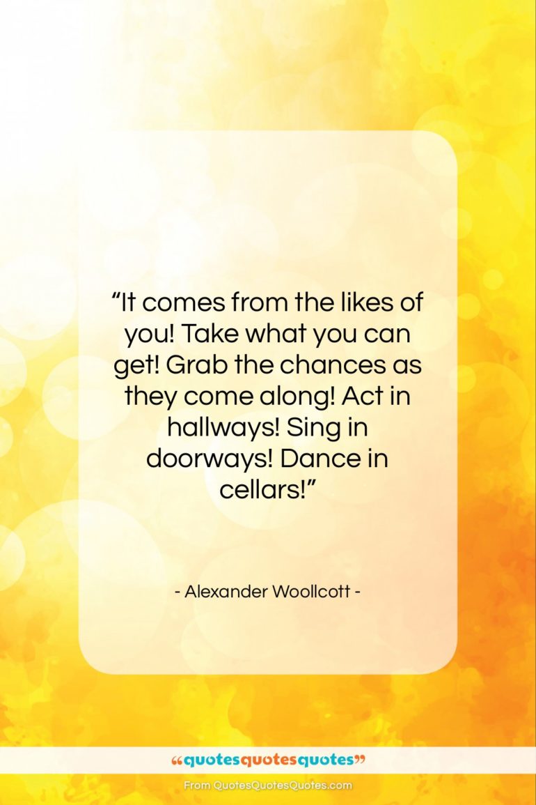 Alexander Woollcott quote: “It comes from the likes of you!…”- at QuotesQuotesQuotes.com