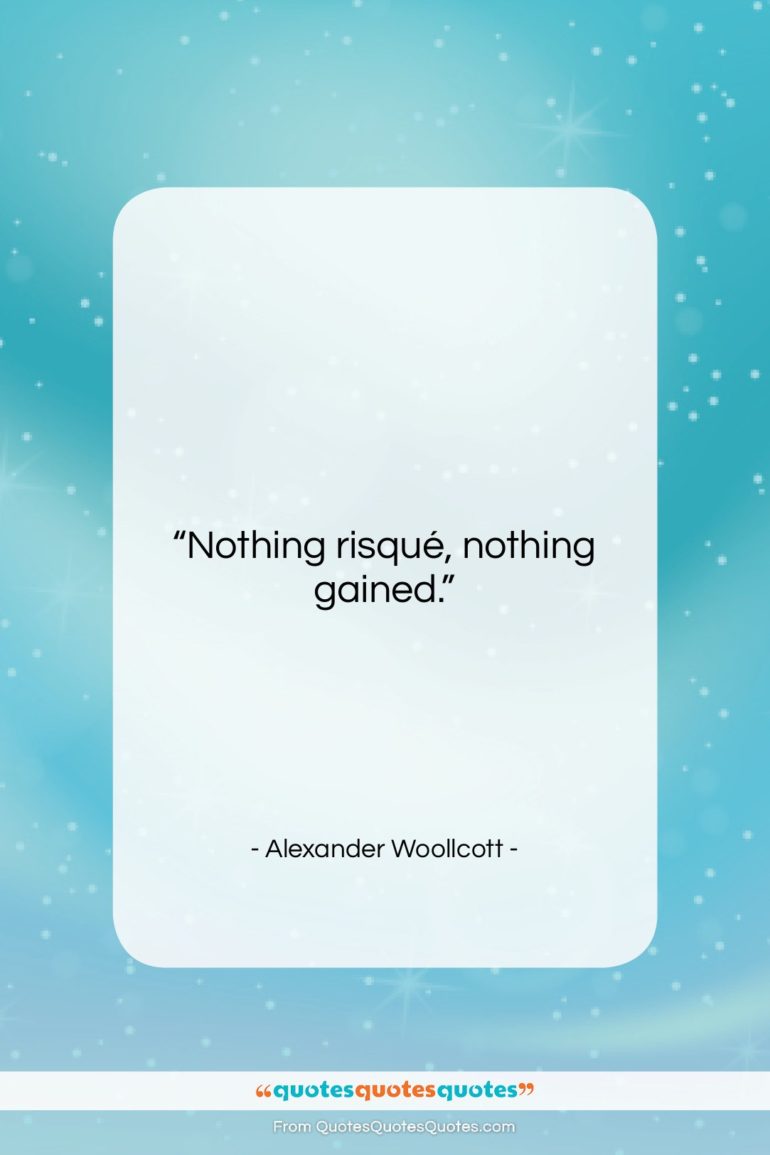 Alexander Woollcott quote: “Nothing risqué, nothing gained….”- at QuotesQuotesQuotes.com